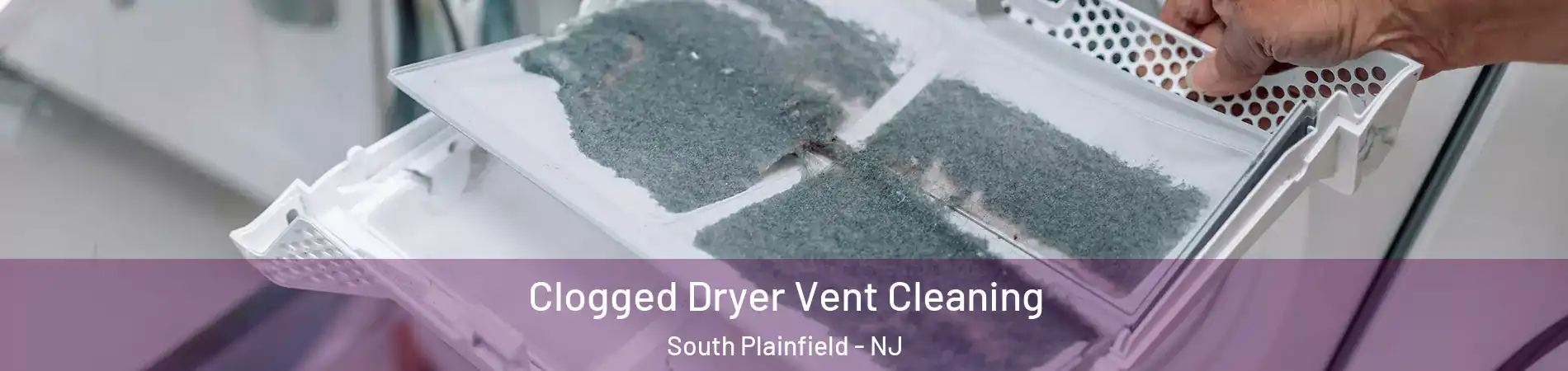  Clogged Dryer Vent Cleaning South Plainfield - NJ