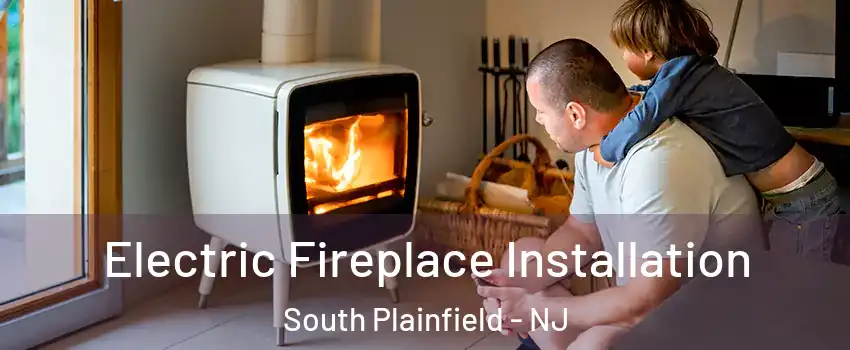  Electric Fireplace Installation South Plainfield - NJ