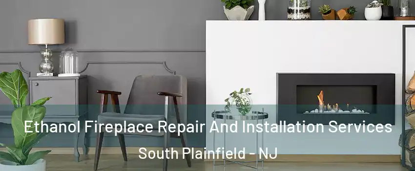  Ethanol Fireplace Repair And Installation Services South Plainfield - NJ