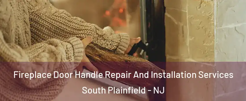  Fireplace Door Handle Repair And Installation Services South Plainfield - NJ