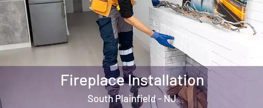  Fireplace Installation South Plainfield - NJ