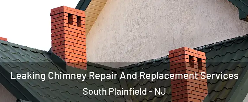  Leaking Chimney Repair And Replacement Services South Plainfield - NJ