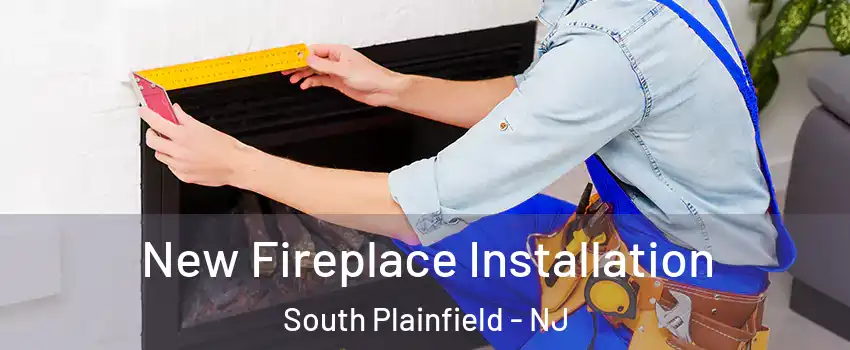  New Fireplace Installation South Plainfield - NJ