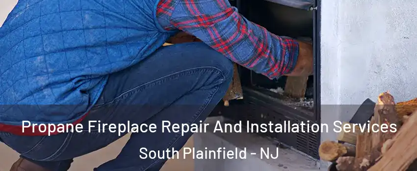  Propane Fireplace Repair And Installation Services South Plainfield - NJ