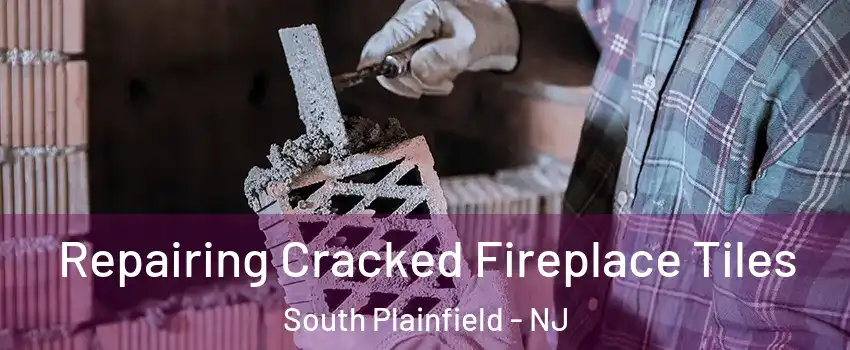  Repairing Cracked Fireplace Tiles South Plainfield - NJ